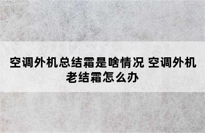 空调外机总结霜是啥情况 空调外机老结霜怎么办